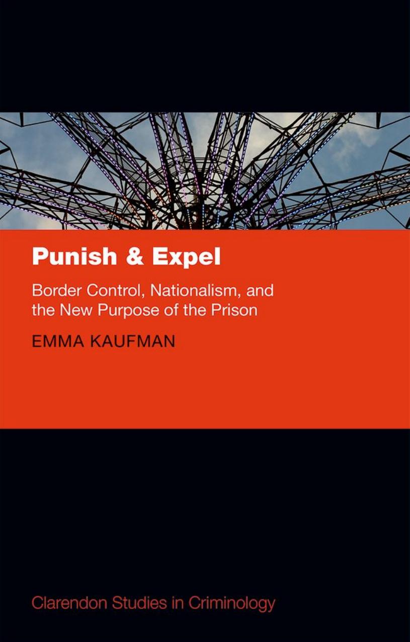 Punish and Expel: Border Control, Nationalism, and the New Purpose of the Prison by Emma Kaufman