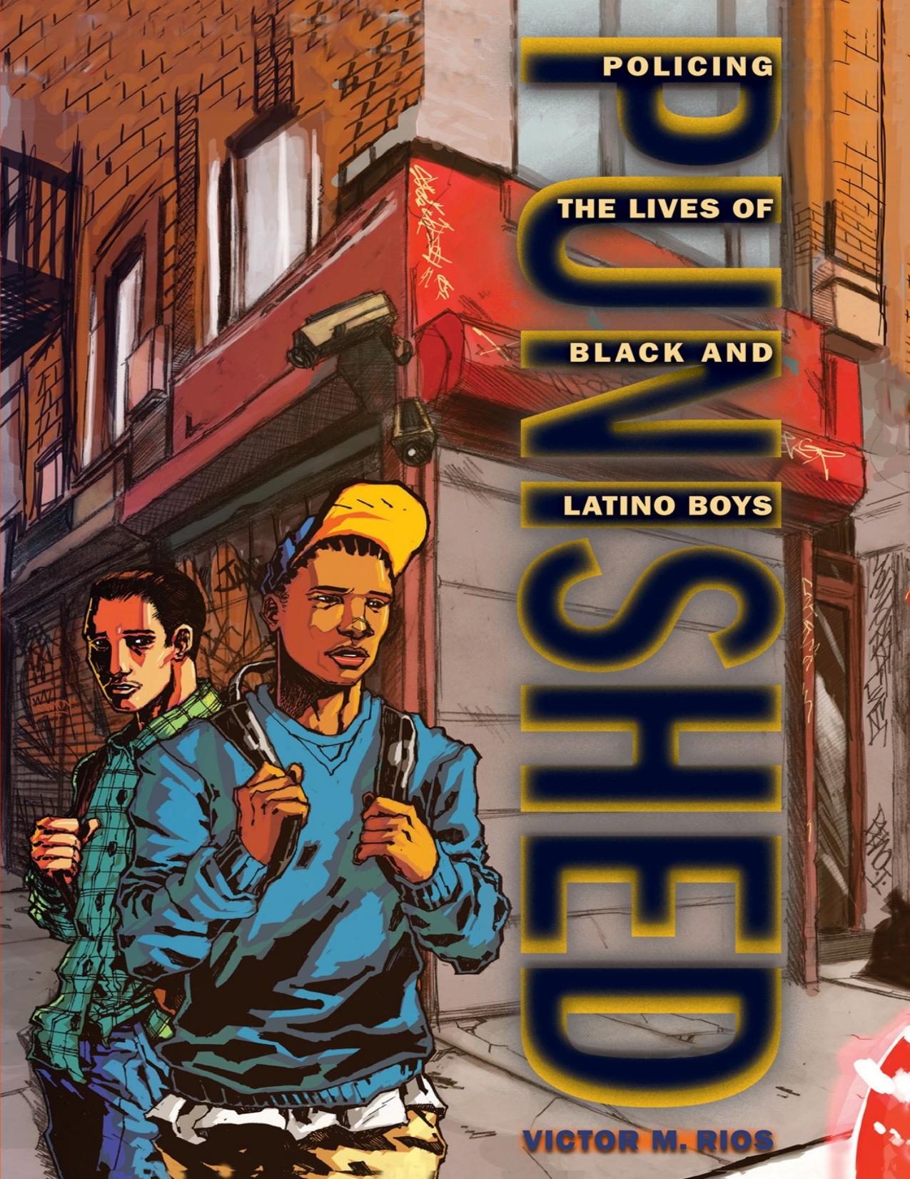 Punished: Policing the Lives of Black and Latino Boys by Victor Rios