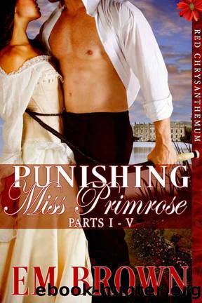 Punishing Miss Primrose, Parts I - V: An Erotic Historical in the Red Chrysanthemum Series by Em Brown