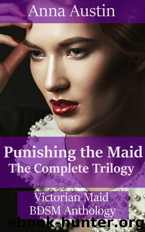 Punishing the Maid: The Complete Trilogy: Victorian Maid BDSM Erotica by Anna Austin