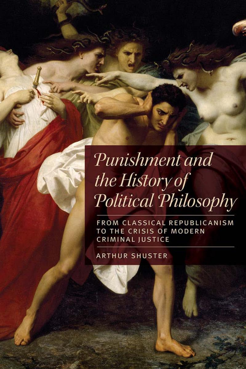 Punishment And The History Of Political Philosophy: From Classical Republicanism To The Crisis Of Modern Criminal Justice by Arthur Shuster