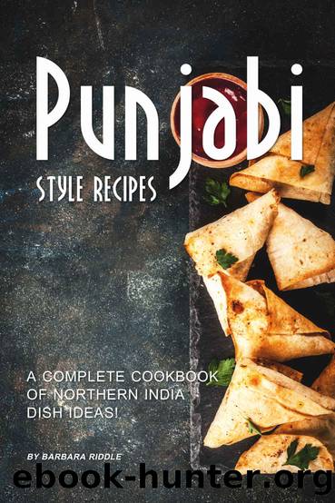Punjabi Style Recipes: A Complete Cookbook of Northern India Dish Ideas! by Barbara Riddle