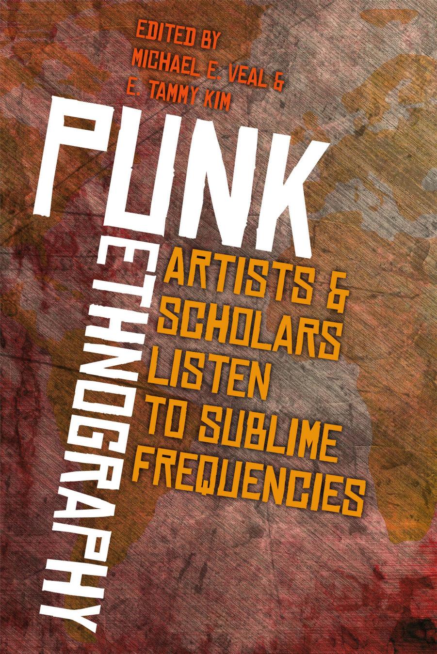 Punk Ethnography: Artists and Scholars Listen to Sublime Frequencies by Veal Michael E. (Editor) & Kim E. Tammy (Editor)