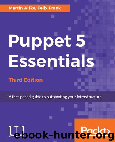 Puppet 5 Essentials - Third Edition by Martin Alfke & Felix Frank