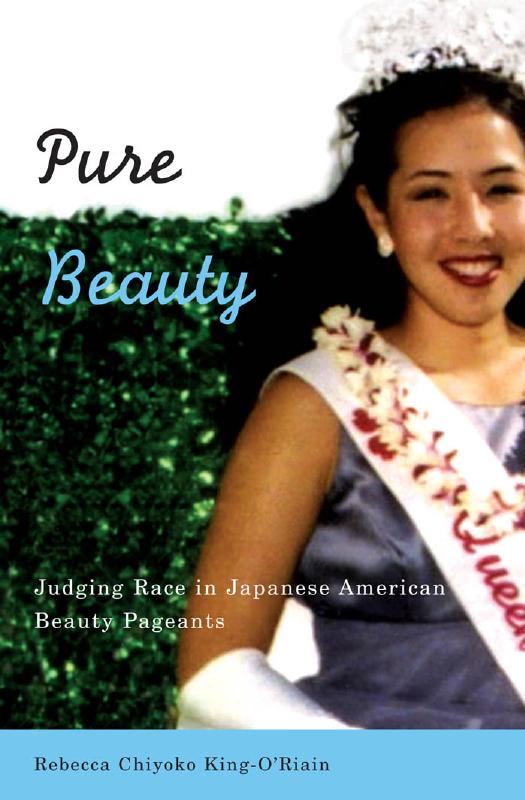 Pure Beauty: Judging Race in Japanese American Beauty Pageants by Rebecca Chiyoko King-O’Riain