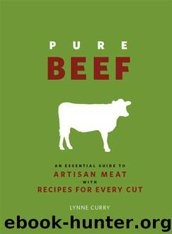 Pure Beef: An Essential Guide to Artisan Meat with Recipes for Every Cut by Curry Lynne