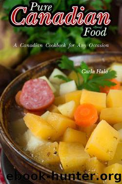 Pure Canadian Food: A Canadian Cookbook for Any Occasion by Carla Hale