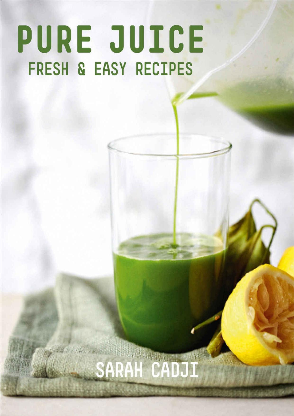 Pure Juice: Fresh & Easy Recipes by Cadji Sarah