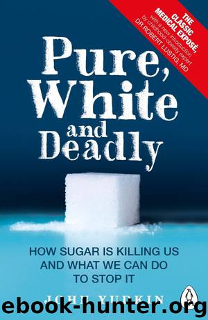 Pure, White and Deadly: How Sugar is Killing Us and What We Can Do to Stop It by John Yudkin; Robert H. Lustig