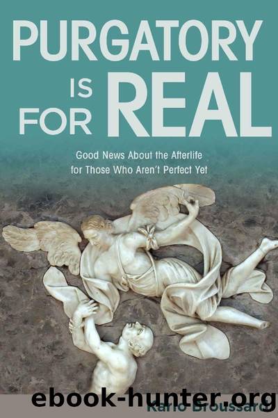 Purgatory Is For Real : Good News About the Afterlife for Those Who Aren't Perfect Yet by Karlo Broussard