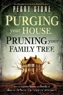 Purging Your House, Pruning Your Family Tree: How to Rid Your Home and Family of Demonic Influence and Generational Oppression by Stone Perry