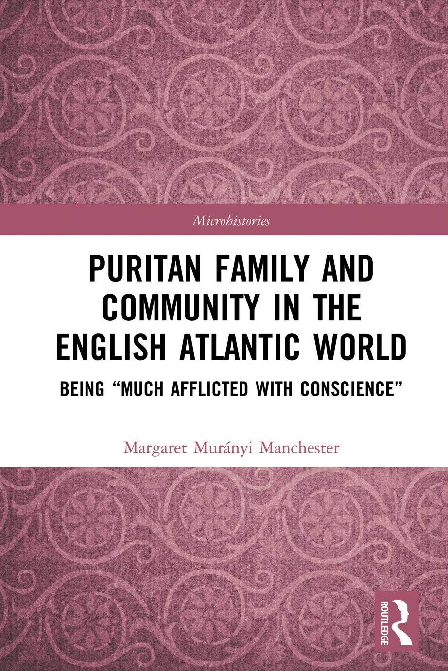 Puritan Family and Community in the English Atlantic World: Being âMuch Afflicted with Conscienceâ by Margaret Murányi Manchester