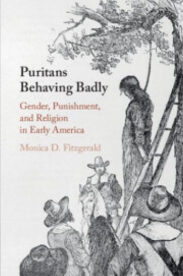 Puritans Behaving Badly: Gender, Punishment, and Religion in Early America by Monica D. Fitzgerald