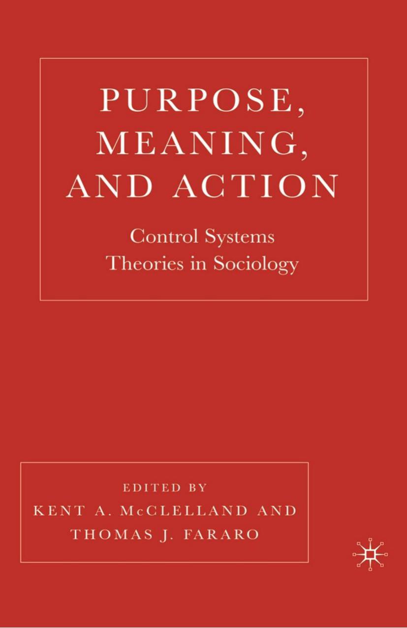 Purpose, Meaning, and Action: Control Systems Theories in Sociology by Kent A. McClelland Thomas J. Fararo (eds.)