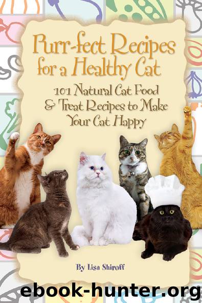 Purr-fect Recipes for a Healthy Cat: 101 Natural Cat Food & Treat Recipes to Make Your Cat Happy by Lisa Shiroff