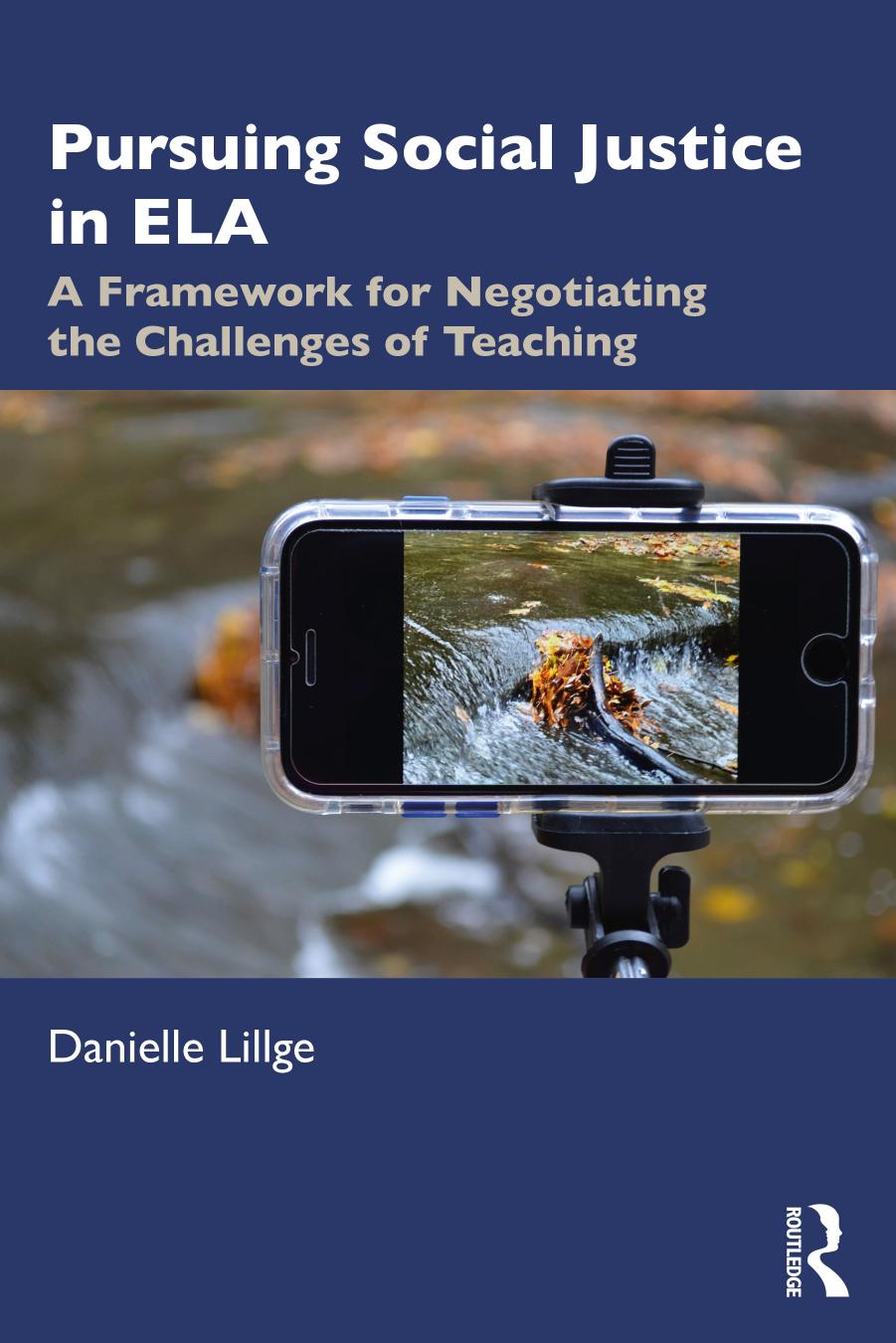Pursuing Social Justice in ELA: A Framework for Negotiating the Challenges of Teaching by Danielle Lillge