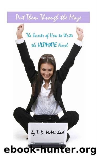 Put Them Through the Maze: The Secrets of How to Write the Ultimate Novel by T. D. McMichael