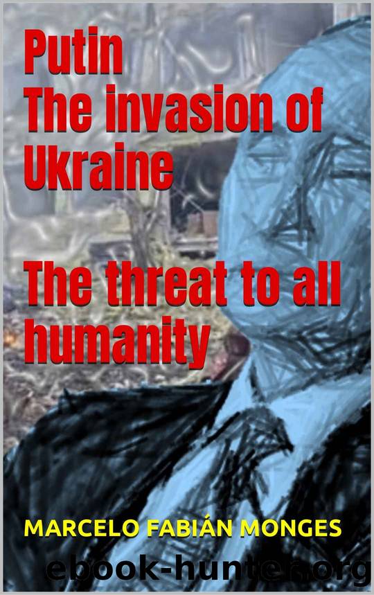 Putin The invasion of Ukraine The threat to all humanity by MONGES MARCELO