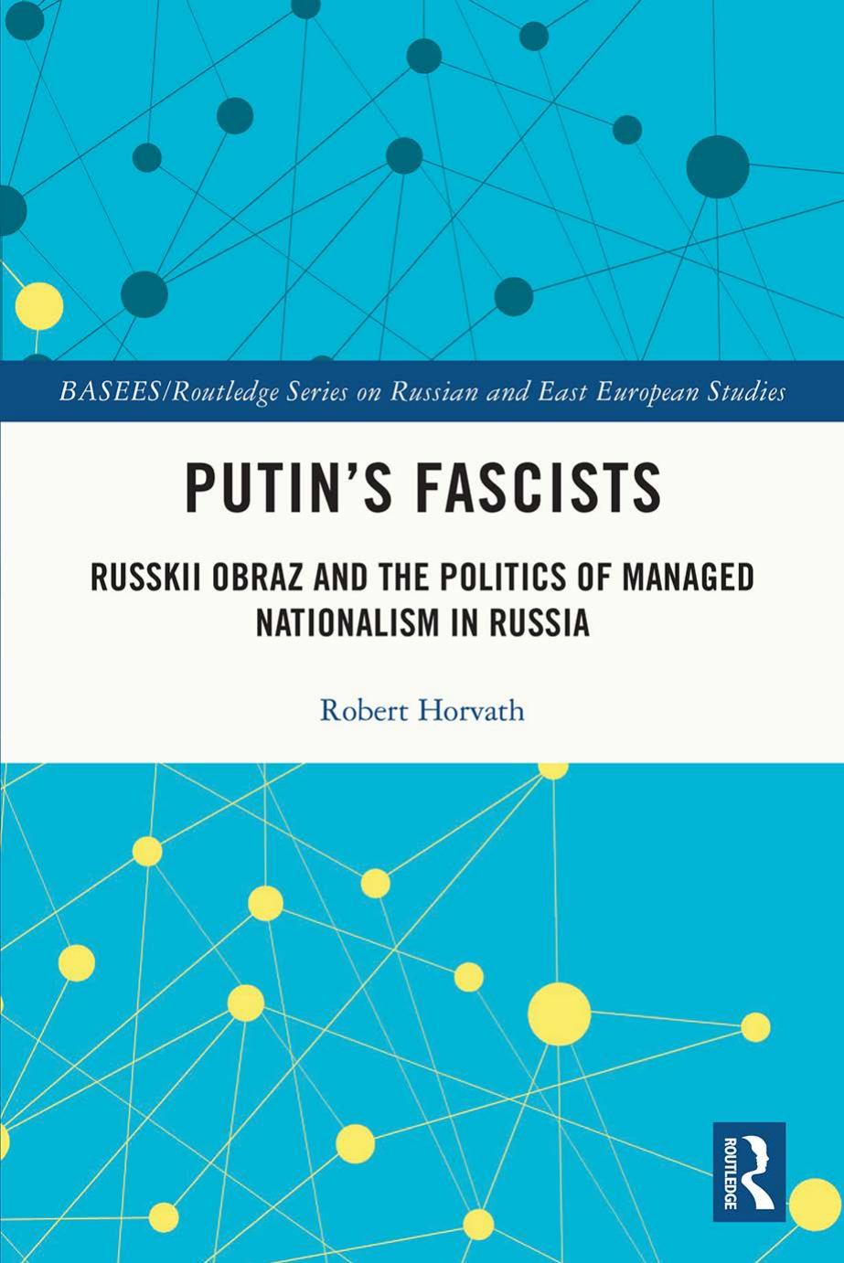 Putinâs Fascists: Russkii Obraz and the Politics of Managed by Robert Horvath