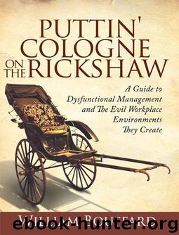 Puttin' Cologne on the Rickshaw: A Guide to Dysfunctional Management and the Evil Workplace Environments They Create by William Bouffard