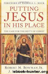 Putting Jesus in His Place: The Case for the Deity of Christ by Robert M. Bowman Jr. & J. Ed Komoszewski
