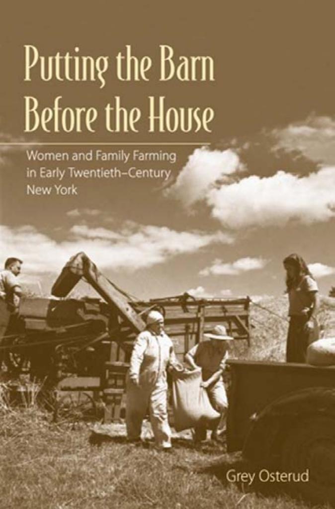 Putting the Barn Before the House: Women and Family Farming in Early Twentieth-Century New York by by Grey Osterud