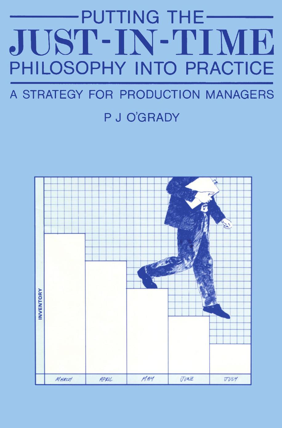 Putting the Just-In-Time Philosophy into Practice: A Strategy for Production Managers by Peter J O’Grady (auth.)