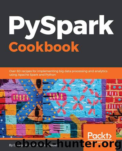 PySpark Cookbook: Over 60 recipes for implementing big data processing and analytics using Apache Spark and Python by Tomasz Drabas & Denny Lee