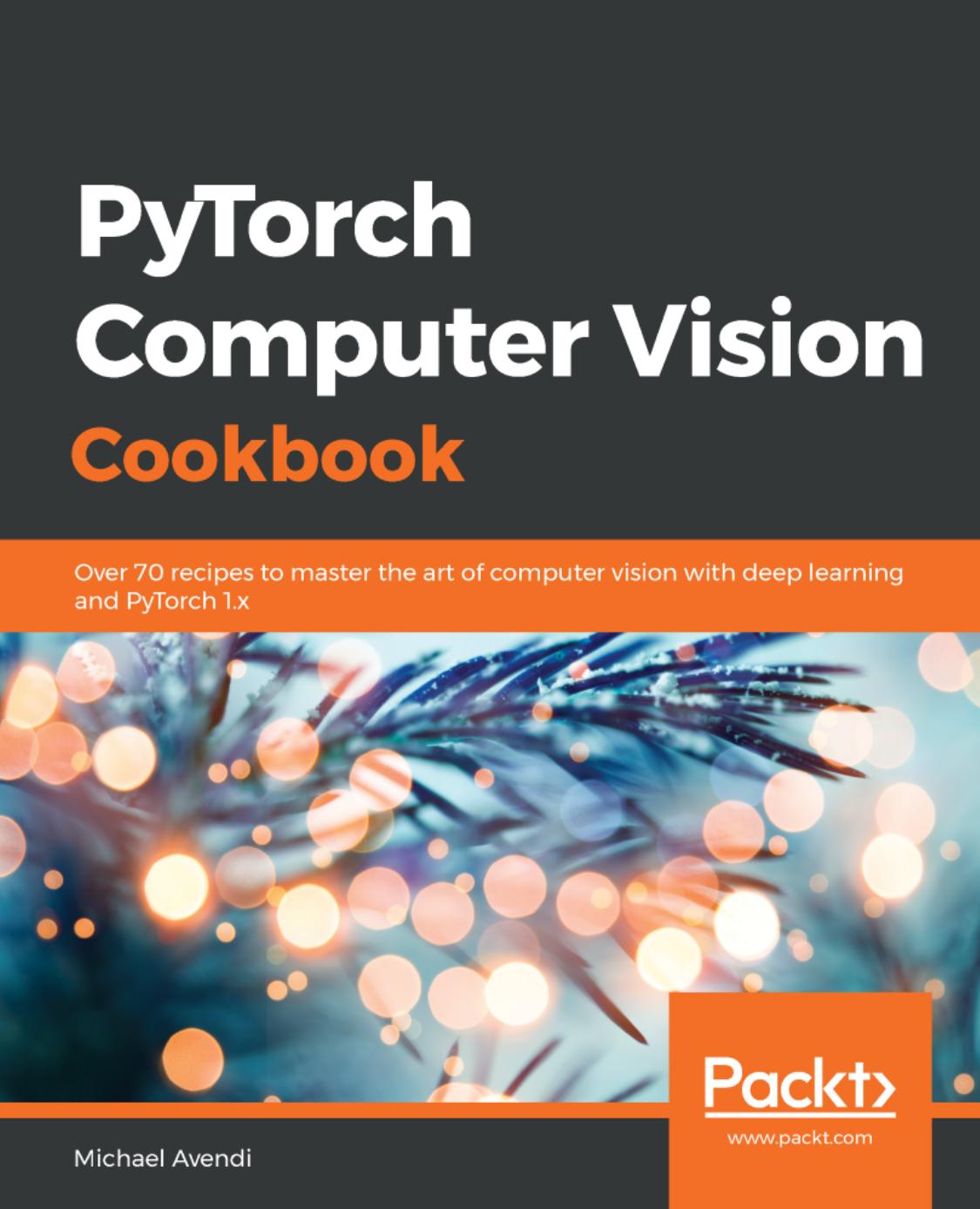 PyTorch Computer Vision Cookbook by Michael Avendi by Unknown