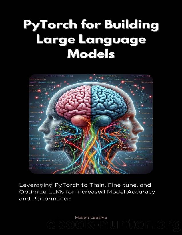 PyTorch for Building Large Language Models: Leveraging pyTorch to Train, Fine-tune, and Optimize LLMs for Increased Model Accuracy and Performance by Leblanc Mason