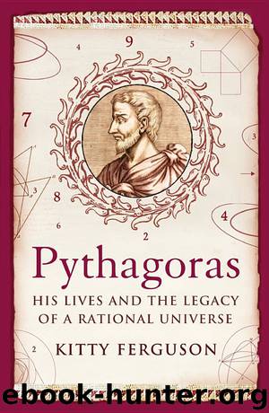 Pythagoras: His Lives and the Legacy of a Rational Universe: The Biography of Our Mathematical Universe by Kitty Ferguson
