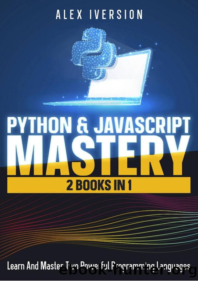 Python & JavaScript Mastery: 2 Books In 1- Learn And Master Two Powerful Programming Languages by Alex iversion