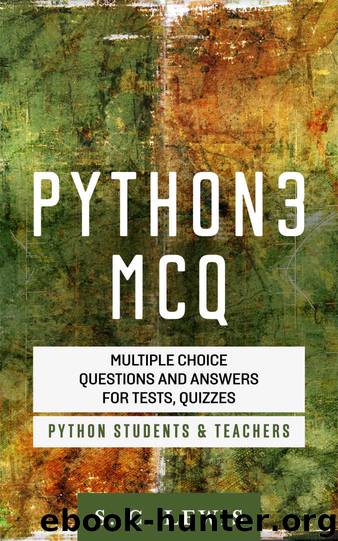 Python 3 MCQ - Multiple Choice Questions n Answers for Tests, Quizzes - Python Students & Teachers: Python3 Programming Jobs QA (Python 3 Beginners Guide Book 2) by S. C. Lewis