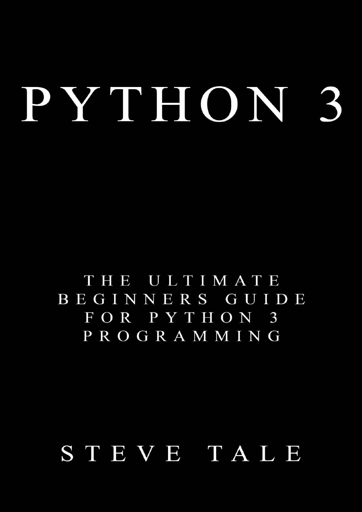 Python 3: The Ultimate Beginners Guide for Python 3 Programming by Steve Tale