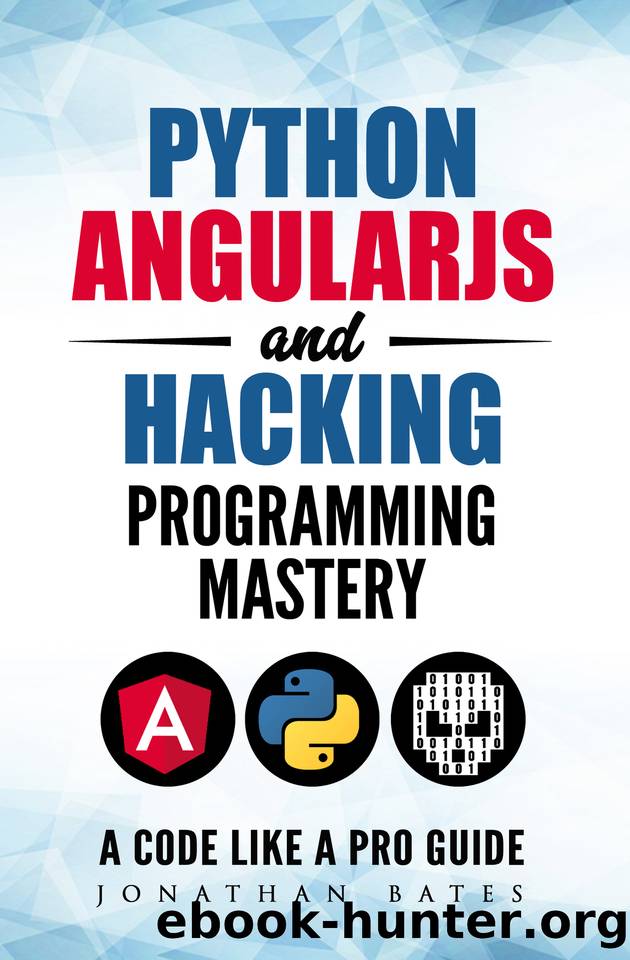 Python AngularJS and Hacking Programming Mastery - A Code Like A Pro Guide by Bates Jonathan