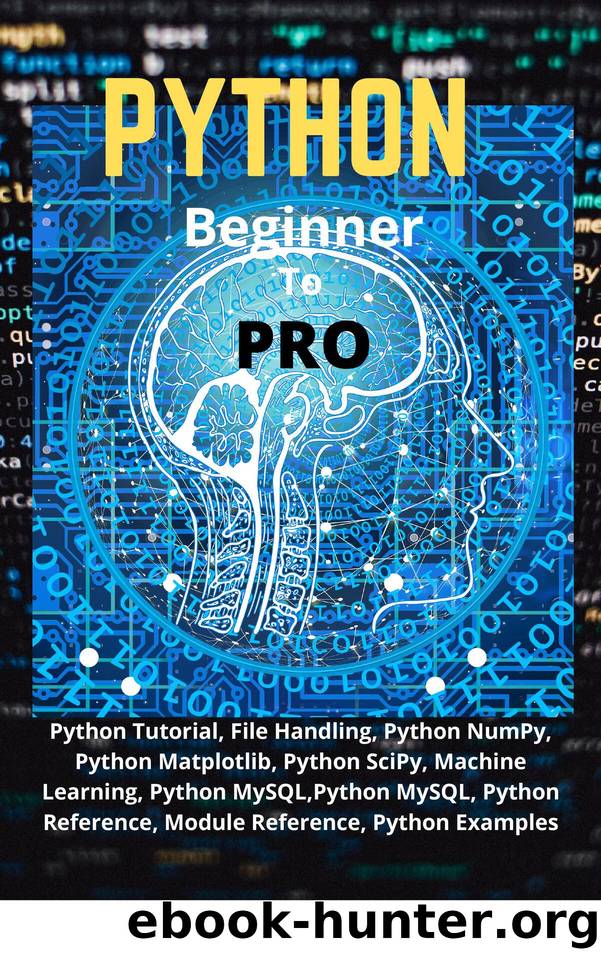 Python Beginner To Pro: Python Tutorial, File Handling, Python NumPy, Python Matplotlib, Python SciPy, Machine Learning, Python MySQL,Python MySQL, Python Reference, Module Reference, Python Examples by KUMAR N KRISHNA