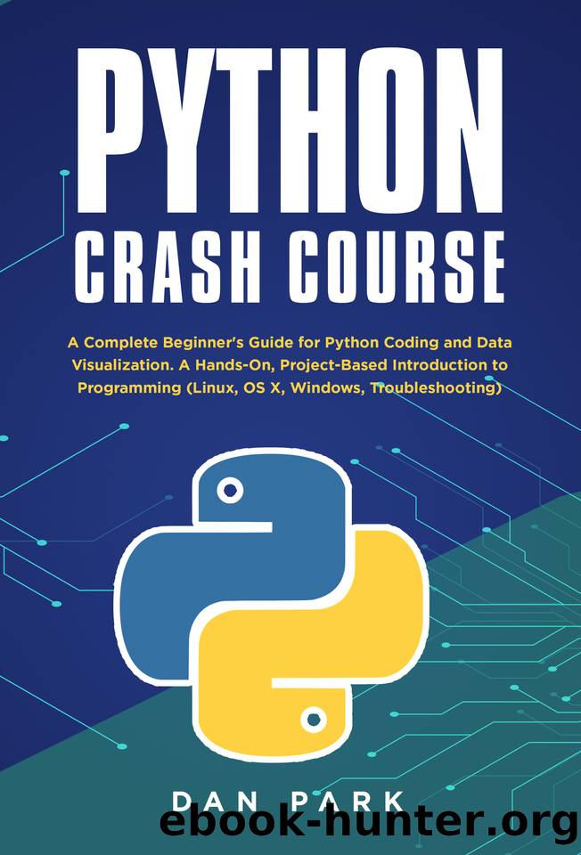 Python Crash Course : A Complete Beginner's Guide for Python Coding and Data Visualization. A Hands-On, Project-Based Introduction to Programming (Linux, OS X, Windows, Troubleshooting) by PARK DAN