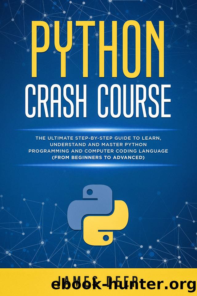 Python Crash Course: The Ultimate Step-By-Step Guide to Learn, Understand, and Master Python Programming and Computer Coding Language (From Beginners to Advanced) by Deep James