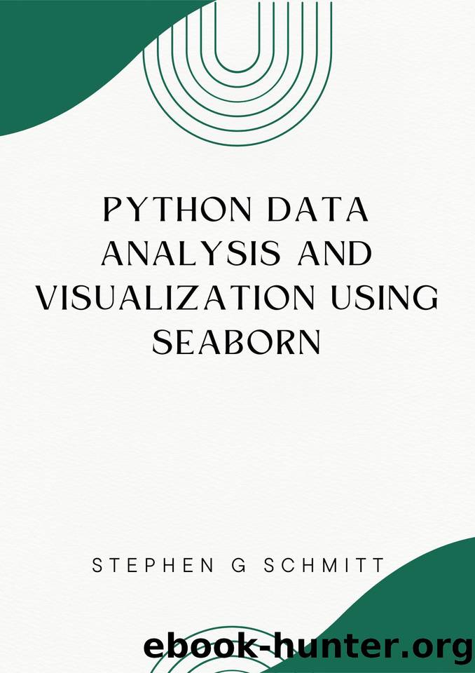 Python Data Analysis and Visualization Using Seaborn: Hands-On Guide with Projects and Examples with Python by SCHMITT STEPHEN G