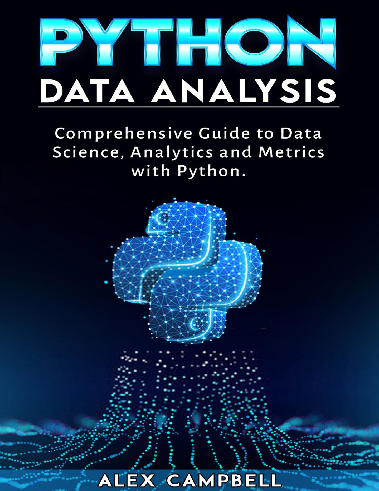 Python Data Analysis: Comprehensive Guide to Data Science, Analytics and Metrics with Python by Campbell Alex