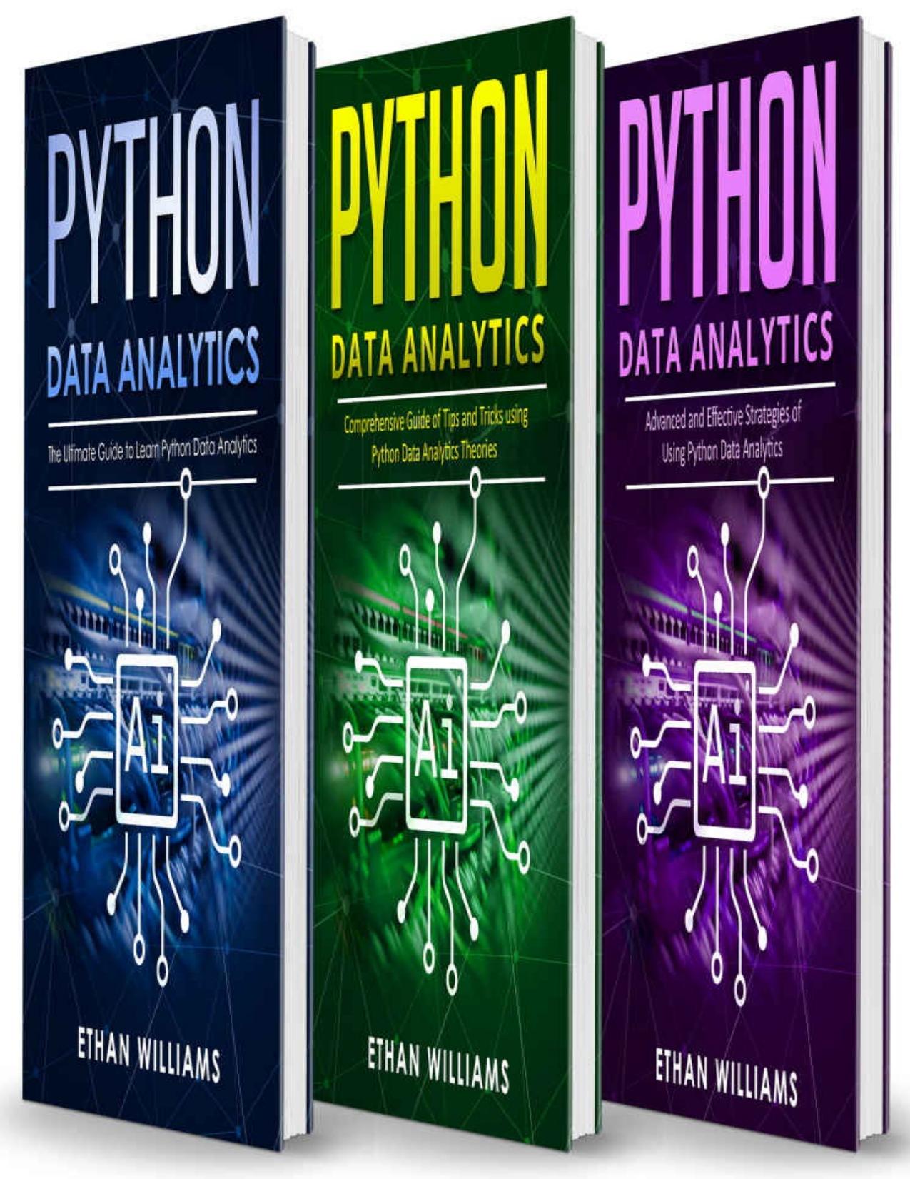 Python Data Analytics: 3 books in 1 - The Ultimate Guide to Learn Python Data Analytics & Comprehensive Guide of Tips and Tricks & Advanced and Effective Strategies of Using Python Data Analytics by Ethan Williams