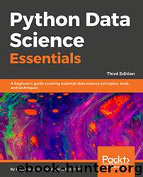 Python Data Science Essentials - Third Edition: A Beginner's Guide Covering Essential Data Science Principles, Tools, and Techniques by Luca Massaron & Alberto Boschetti