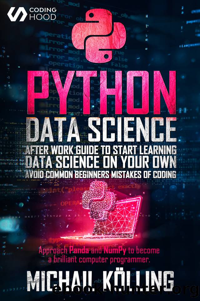 Python Data Science: After work guide to start learning Data Science on your own. Avoid common beginners mistakes of coding. Approach Panda and NumPy to become a brilliant computer programmer. by CODING HOOD & Michail Kölling