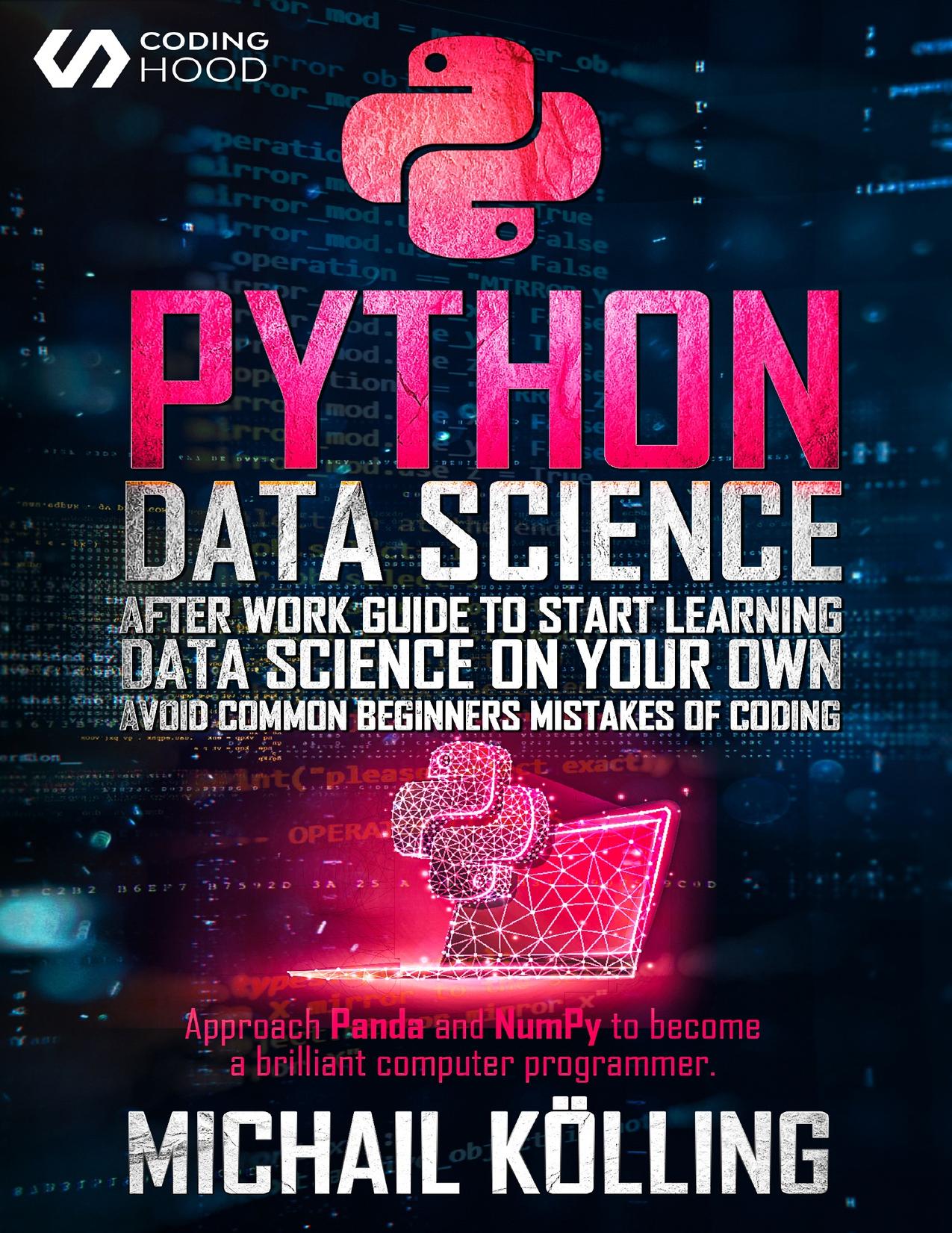 Python Data Science: After work guide to start learning Data Science on your own. Avoid common beginners mistakes of coding. Approach Panda and NumPy to become a brilliant computer programmer. by HOOD CODING & Kölling Michail