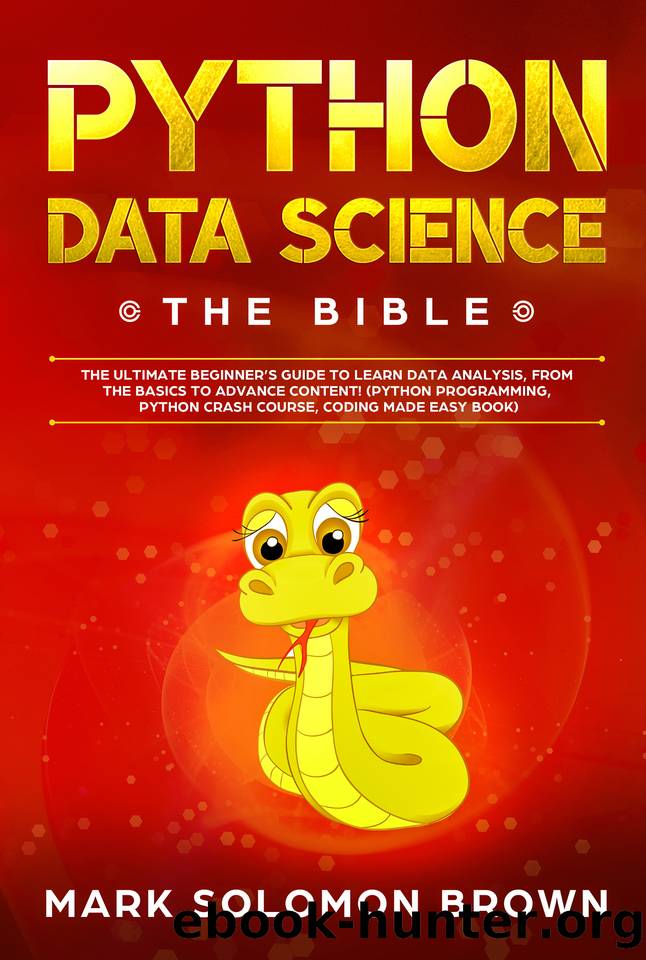 Python Data Science: The Bible. The Ultimate Beginner’s Guide to Learn Data Analysis, from the Basics and Essentials, to Advance Content! (Crash Course, ... Easy Book) (Computer Programming Book 2) by Brown Mark Solomon