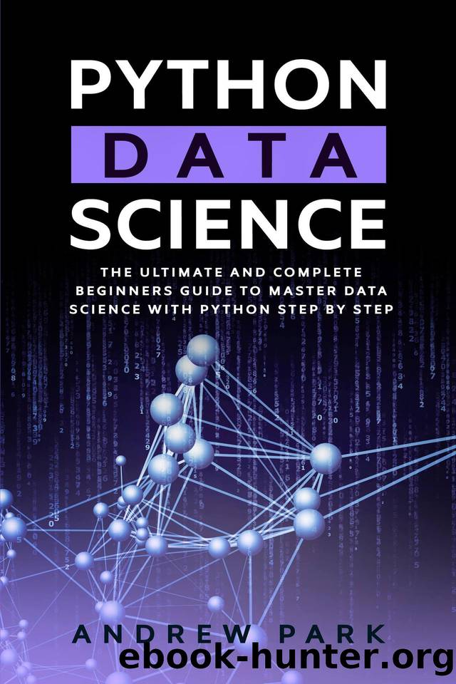 Python Data Science: The Ultimate and Complete Guide for Beginners to Master Data Science with Python Step By Step (Data Science Mastery Book 3) by Park Andrew