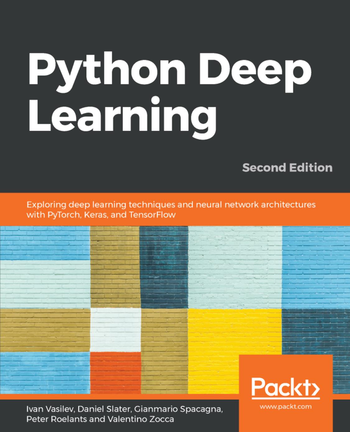 Python Deep Learning: Exploring deep learning techniques, neural network architectures and GANs with PyTorch, Keras and TensorFlow by Ivan Vasilev Daniel Slater Gianmario Spacagna Peter Roelants Valentino Zocca