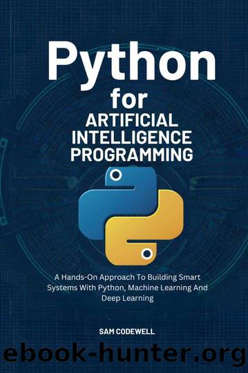 Python For Artificial Intelligence Programming: A Hands-On Approach To Building Smart Systems With Python, Machine Learning And Deep Learning. by CODEWELL SAM