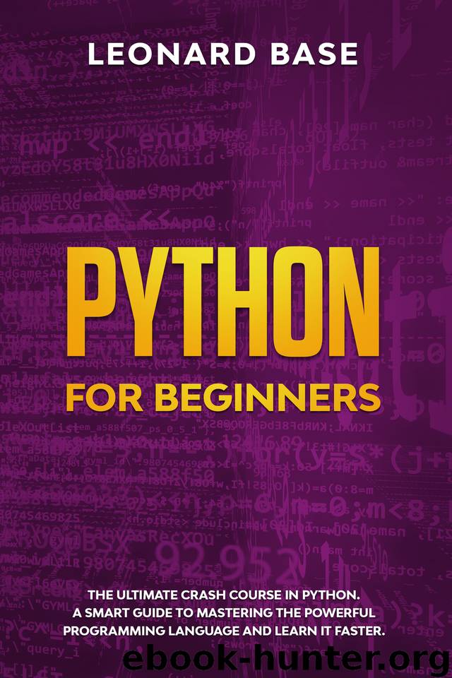 Python For Beginners: The Ultimate Crash Course In Python. A Smart Guide To Mastering The Powerful Programming Language And Learn It Faster by Base Leonard