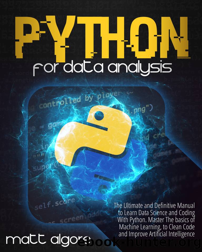 Python For Data Analysis: The Ultimate and Definitive Manual to Learn Data Science and Coding With Python. Master The basics of Machine Learning, to Clean Code and Improve Artificial Intelligence by Matt Algore